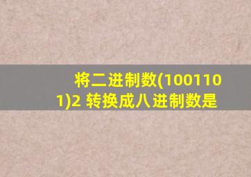 将二进制数(1001101)2 转换成八进制数是